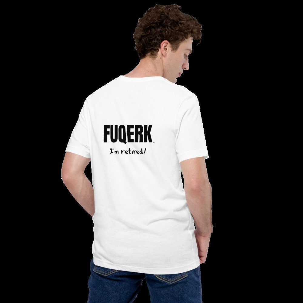 FUQERK Freedom: 'I'm Retired!' White Unisex Tee