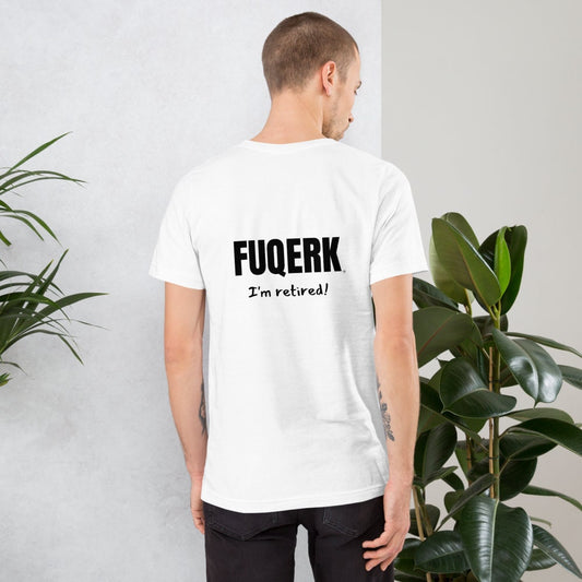 FUQERK Freedom: 'I'm Retired!' White Unisex Tee