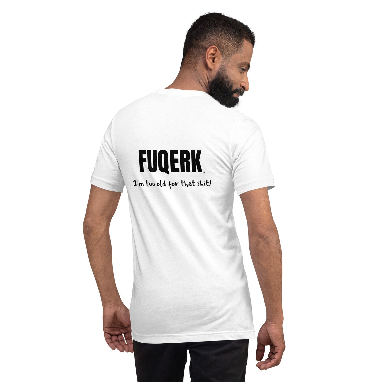 FUQERK Vibes: 'I'm Too Old for This Sh*t!' - White Unisex Tee